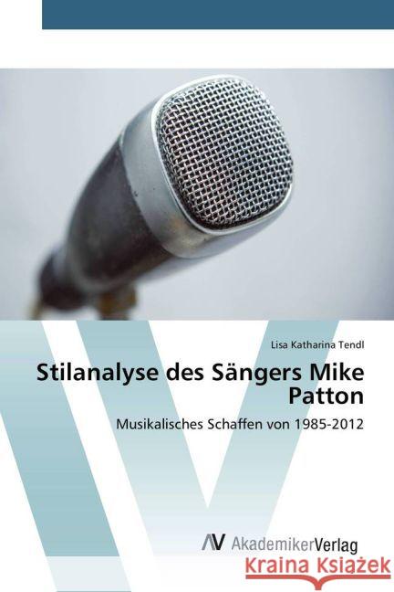 Stilanalyse des Sängers Mike Patton : Musikalisches Schaffen von 1985-2012 Tendl, Lisa Katharina 9783639806939