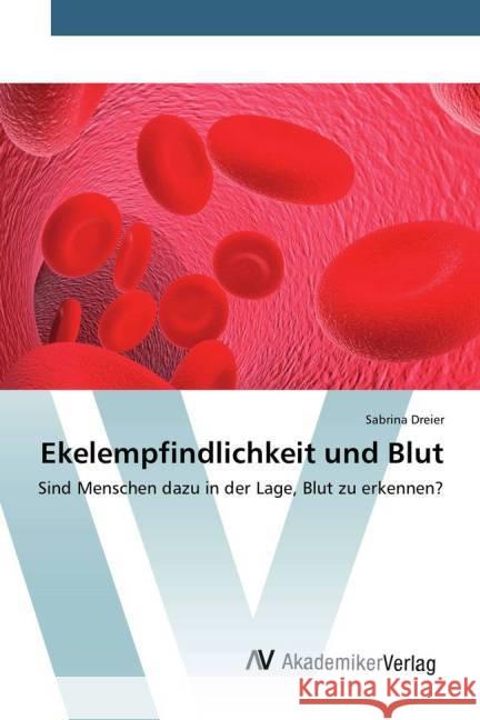 Ekelempfindlichkeit und Blut : Sind Menschen dazu in der Lage, Blut zu erkennen? Dreier, Sabrina 9783639807325