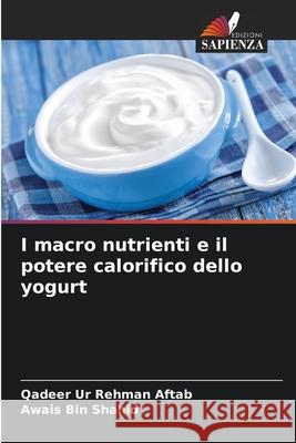I macro nutrienti e il potere calorifico dello yogurt Aftab, Qadeer Ur Rehman, Bin Shahid, Awais 9783639808094