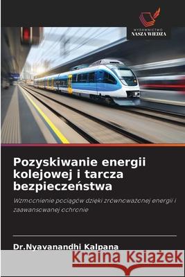 Pozyskiwanie energii kolejowej i tarcza bezpieczenstwa Kalpana, Dr.Nyavanandhi 9783639808322