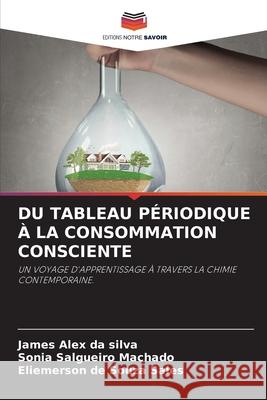 DU TABLEAU PÉRIODIQUE À LA CONSOMMATION CONSCIENTE Alex da Silva, James, Salgueiro Machado, Sônia, de Souza Sales, Eliemerson 9783639808599 Editions Notre Savoir