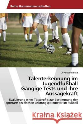 Talenterkennung im Jugendfußball Gängige Tests und ihre Aussagekraft Wohlmuth Oliver 9783639808704