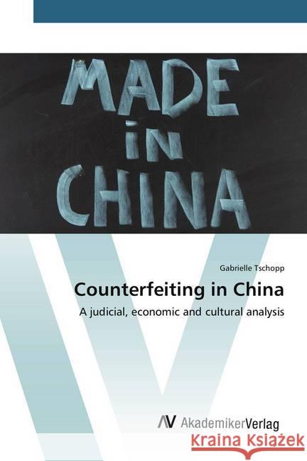 Counterfeiting in China : A judicial, economic and cultural analysis Tschopp, Gabrielle 9783639808759