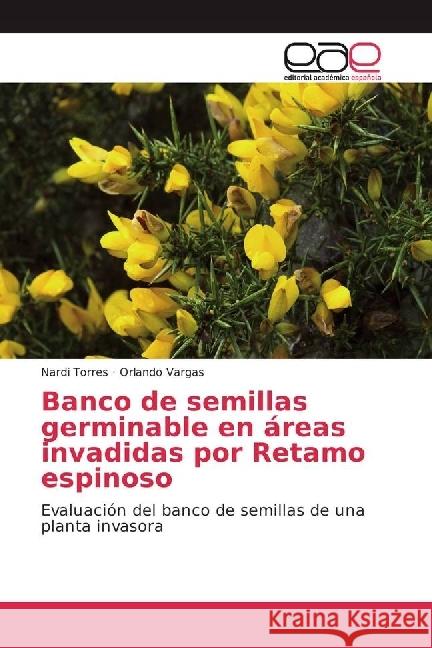 Banco de semillas germinable en áreas invadidas por Retamo espinoso : Evaluación del banco de semillas de una planta invasora Torres, Nardi; Vargas, Orlando 9783639809206