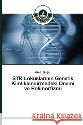 STR Lokuslarının Genetik Kimliklendirmedeki Önemi ve Polimorfizmi Filoğlu, Gönül 9783639810097 Turkiye Alim Kitaplar