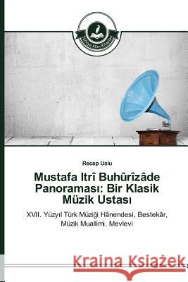 Mustafa Itrî Buhûrîzâde Panoraması: Bir Klasik Müzik Ustası Uslu, Recep 9783639810134 Turkiye Alim Kitaplar