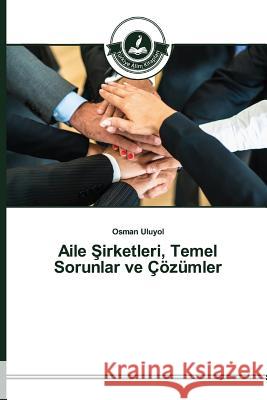 Aile Şirketleri, Temel Sorunlar ve Çözümler Uluyol Osman 9783639810257 Turkiye Alim Kitaplar