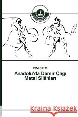 Anadolu'da Demir Çağı Metal Silâhları Yalçıklı Derya 9783639810783 Turkiye Alim Kitaplar