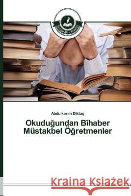 Okuduğundan Bîhaber Müstakbel Öğretmenler Diktaş Abdulkerim 9783639810998