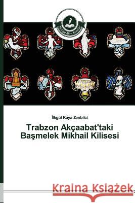 Trabzon Akçaabat'taki Başmelek Mikhail Kilisesi Kaya Zenbilci İlkgül 9783639811025 Turkiye Alim Kitaplar