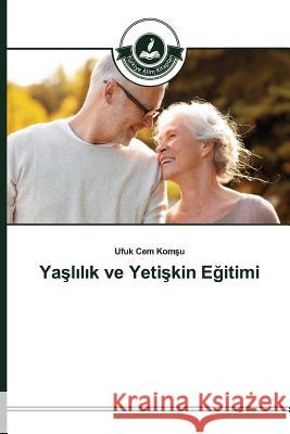 Yaşlılık ve Yetişkin Eğitimi Komşu Ufuk Cem 9783639811513