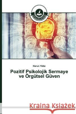 Pozitif Psikolojik Sermaye ve Örgütsel Güven Yıldız Harun 9783639811520 Turkiye Alim Kitapları