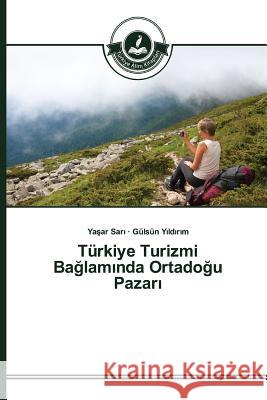 Türkiye Turizmi Bağlamında Ortadoğu Pazarı Sarı Yaşar, Yıldırım Gülsün 9783639811537 Turkiye Alim Kitapları