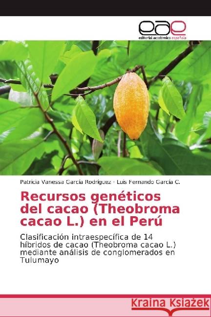 Recursos genéticos del cacao (Theobroma cacao L.) en el Perú : Clasificación intraespecífica de 14 híbridos de cacao (Theobroma cacao L.) mediante análisis de conglomerados en Tulumayo García Rodríguez, Patricia Vanessa; García C., Luis Fernando 9783639811919 Editorial Académica Española