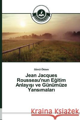 Jean Jacques Rousseau'nun Eğitim Anlayışı ve Günümüze Yansımaları Öktem Gönül 9783639811964 Turkiye Alim Kitapları