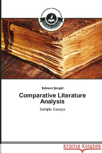Comparative Literature Analysis : Sample Essays Sengül, Sebnem 9783639813302