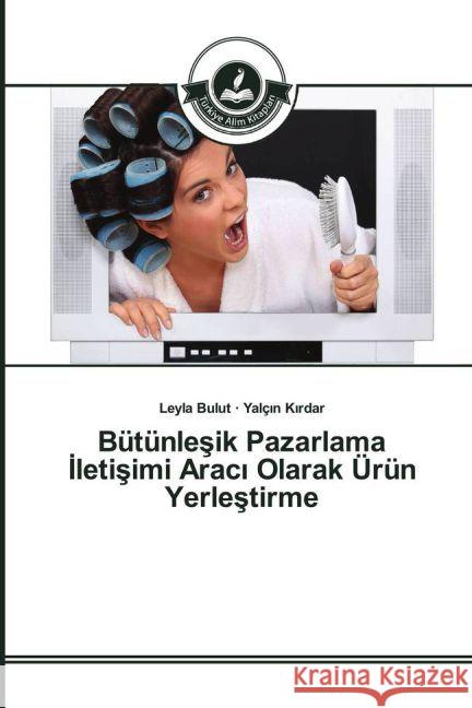 Bütünlesik Pazarlama letisimi Arac Olarak Ürün Yerlestirme Bulut, Leyla; K rdar, Yalç n 9783639813708 Türkiye Alim Kitaplar