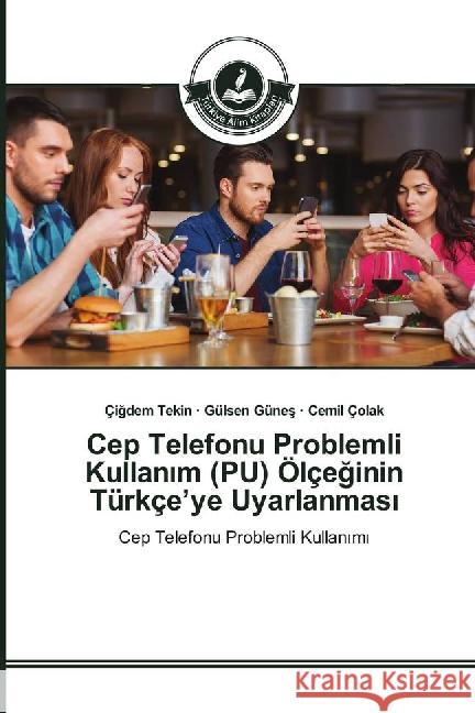Cep Telefonu Problemli Kullan m (PU) Ölçeginin Türkçe'ye Uyarlanmas : Cep Telefonu Problemli Kullan m Tekin, Çigdem; Günes, Gülsen; Çolak, Cemil 9783639813739