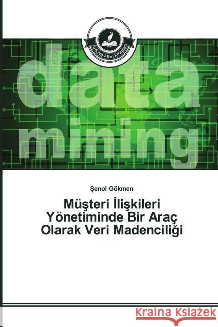 Müsteri liskileri Yönetiminde Bir Araç Olarak Veri Madenciligi Gökmen, Senol 9783639813883