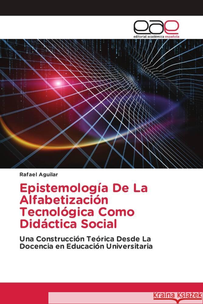 Epistemología De La Alfabetización Tecnológica Como Didáctica Social Aguilar, Rafael 9783639814293