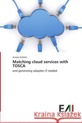 Matching cloud services with TOSCA : and generating adapters if needed Soldani, Jacopo 9783639816822