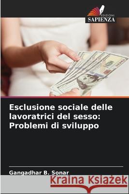 Esclusione sociale delle lavoratrici del sesso: Problemi di sviluppo Sonar, Gangadhar B. 9783639821185