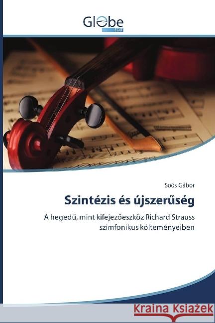 Szintézis és újszer ség : A heged , mint kifejezöeszköz Richard Strauss szimfonikus költeményeiben Gábor, Soós 9783639822038 GlobeEdit