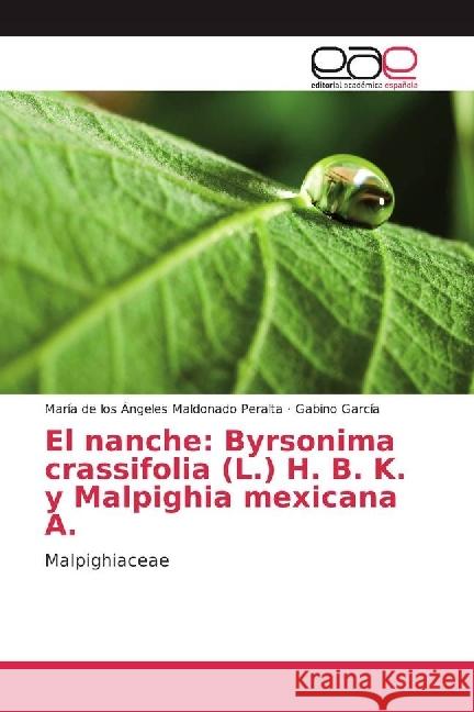 El nanche: Byrsonima crassifolia (L.) H. B. K. y Malpighia mexicana A. : Malpighiaceae Maldonado Peralta, María de los Ángeles; García, Gabino 9783639824544 Editorial Académica Española