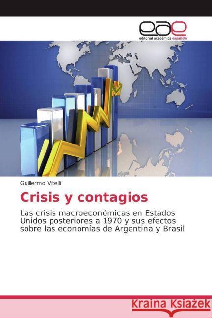 Crisis y contagios : Las crisis macroeconómicas en Estados Unidos posteriores a 1970 y sus efectos sobre las economías de Argentina y Brasil Vitelli, Guillermo 9783639824698