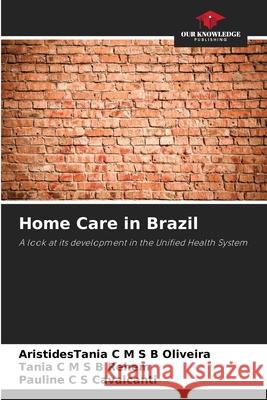 Home Care in Brazil Oliveira, AristidesTania C M S B, Rehem, Tânia C M S B, Cavalcanti, Pauline C S 9783639826807