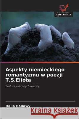 Aspekty niemieckiego romantyzmu w poezji T.S.Eliota Badawy, Dalia 9783639829068