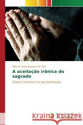 A aceitação irônica do sagrado Nogueira Da Silva Marcos Paulo 9783639830200 Novas Edicoes Academicas