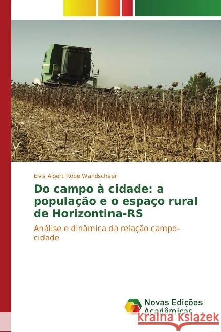 Do campo à cidade: a população e o espaço rural de Horizontina-RS : Análise e dinâmica da relação campo-cidade Wandscheer, Elvis Albert Robe 9783639830859
