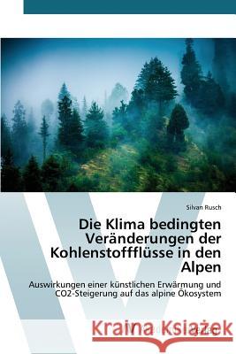 Die Klima bedingten Veränderungen der Kohlenstoffflüsse in den Alpen Rusch Silvan 9783639831405
