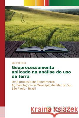 Geoprocessamento aplicado na análise do uso da terra Rosa Eduardo 9783639832990 Novas Edicoes Academicas