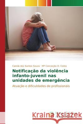 Notificação da violência infanto-juvenil nas unidades de emergência Dos Santos Souza Camila 9783639833614 Novas Edicoes Academicas