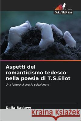 Aspetti del romanticismo tedesco nella poesia di T.S.Eliot Badawy, Dalia 9783639833843
