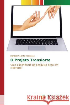 O Projeto Transiarte Rodrigues Dorisdei Valente 9783639833904 Novas Edicoes Academicas