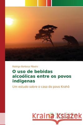 O uso de bebidas alcoólicas entre os povos indígenas Ribeiro Rodrigo Barbosa 9783639833980 Novas Edicoes Academicas