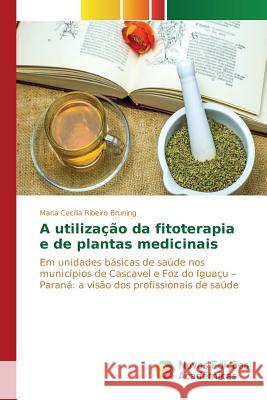 A utilização da fitoterapia e de plantas medicinais Ribeiro Bruning Maria Cecília 9783639834192 Novas Edicoes Academicas