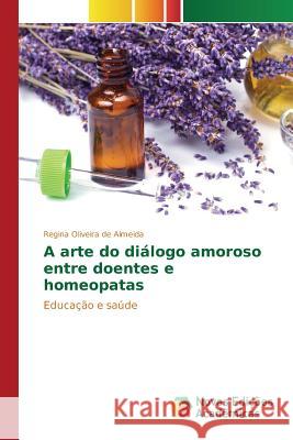 A arte do diálogo amoroso entre doentes e homeopatas Oliveira de Almeida Regina 9783639834222