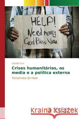 Crises humanitárias, os media e a política externa Cruz Cláudia 9783639834307 Novas Edicoes Academicas