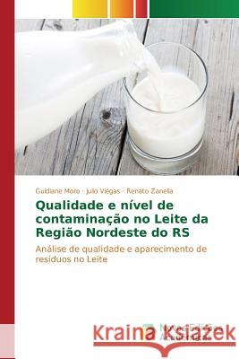 Qualidade e nível de contaminação no Leite da Região Nordeste do RS Moro Guidiane 9783639835342 Novas Edicoes Academicas