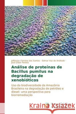 Análise de proteínas de Bacillus pumilus na degradação de xenobióticos Ferreira Dos Santos Jefferson 9783639836387 Novas Edicoes Academicas