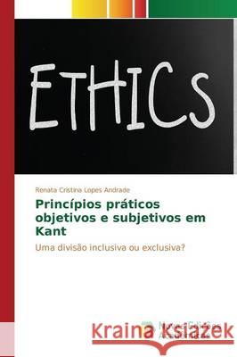 Princípios práticos objetivos e subjetivos em Kant Lopes Andrade Renata Cristina 9783639837100 Novas Edicoes Academicas