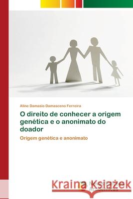 O direito de conhecer a origem genética e o anonimato do doador Aline Damasio Damasceno Ferreira 9783639837889