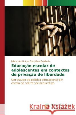 Educação escolar de adolescentes em contextos de privação de liberdade Gonçalves Gualberto Juliana Das Graças 9783639838640