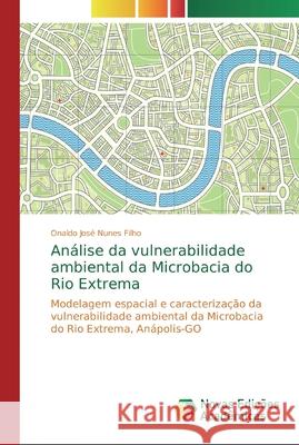 Análise da vulnerabilidade ambiental da Microbacia do Rio Extrema Nunes Filho, Onaldo José 9783639839081 Novas Edicoes Academicas
