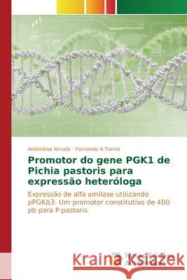 Promotor do gene PGK1 de Pichia pastoris para expressão heteróloga Arruda Andrelisse 9783639839487 Novas Edicoes Academicas