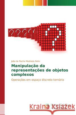 Manipulação de representações de objetos complexos Medrado Neto João Da Rocha 9783639839616